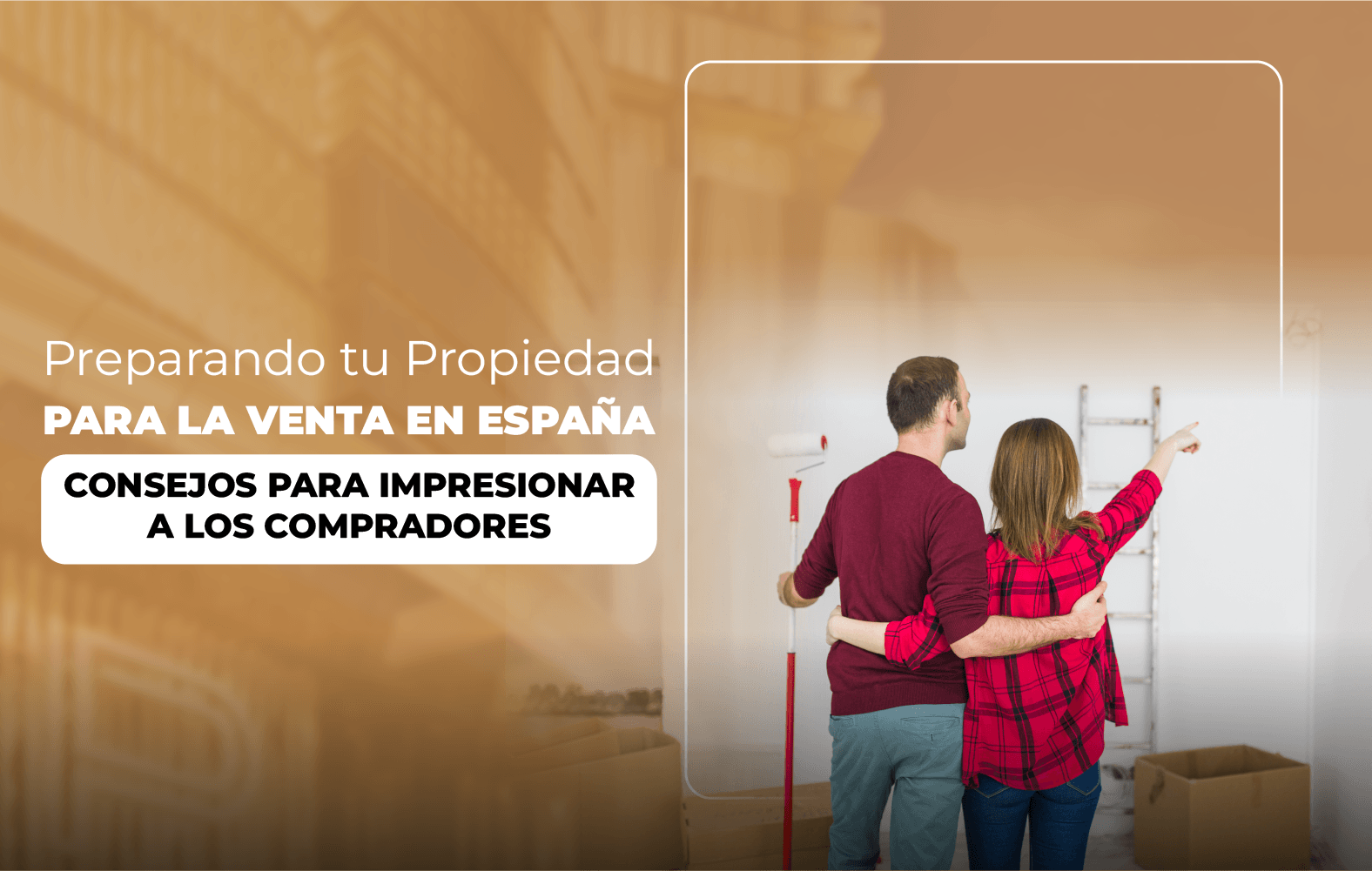 Preparando tu Propiedad para la Venta en España: Consejos para Impresionar a los Compradores