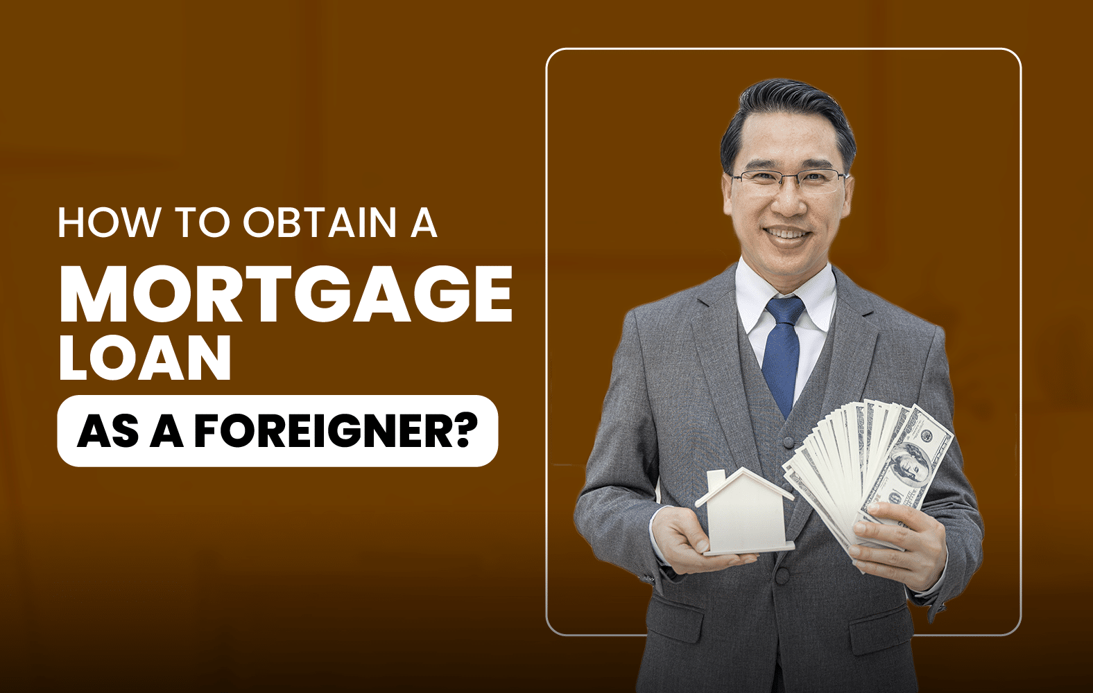 How to Obtain a Mortgage Loan as a Foreigner?