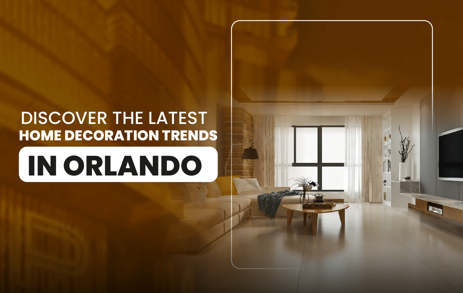 Discover the Latest Home Decoration Trends in Orlando